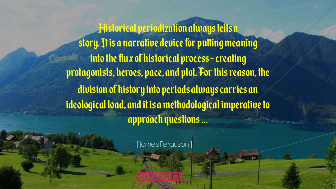 James Ferguson Quotes: Historical periodization always tells a