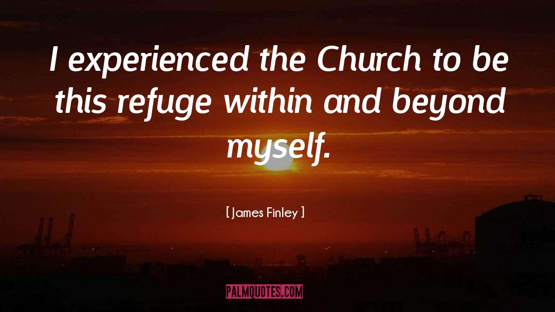 James Finley Quotes: I experienced the Church to
