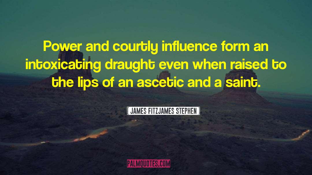 James Fitzjames Stephen Quotes: Power and courtly influence form