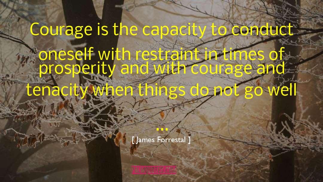 James Forrestal Quotes: Courage is the capacity to