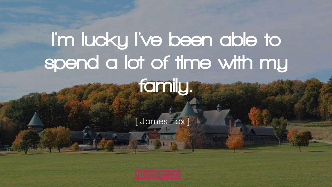 James Fox Quotes: I'm lucky I've been able