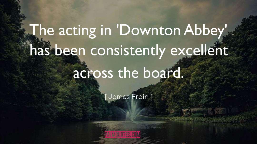 James Frain Quotes: The acting in 'Downton Abbey'