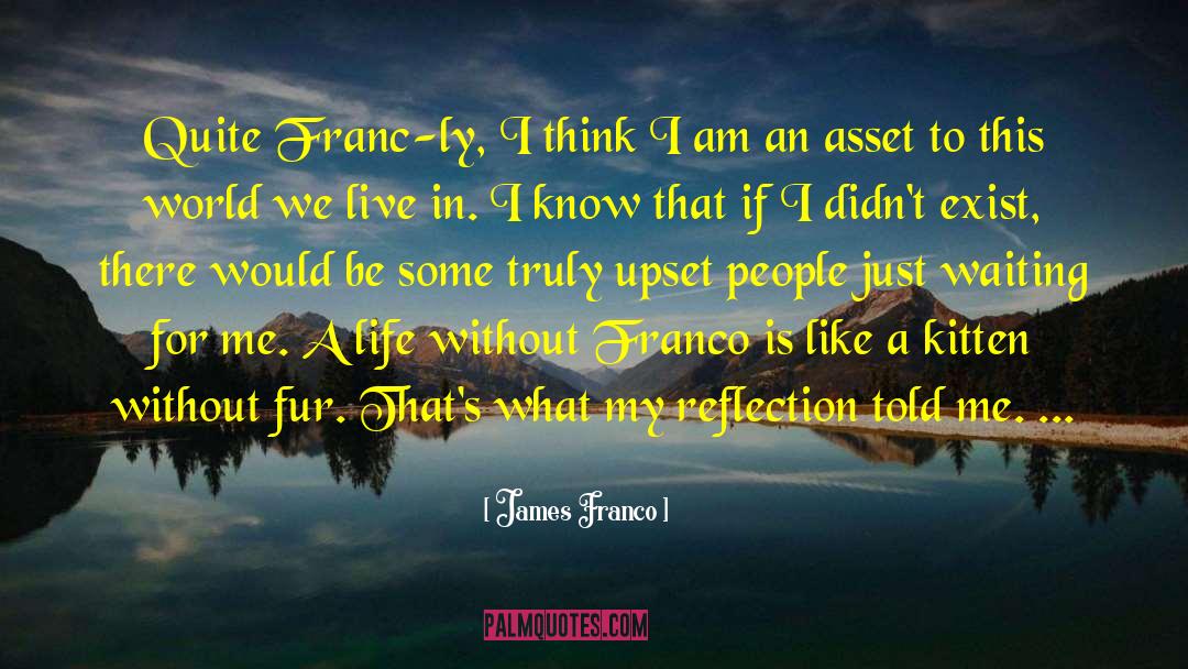 James Franco Quotes: Quite Franc-ly, I think I