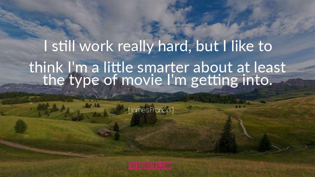 James Franco Quotes: I still work really hard,