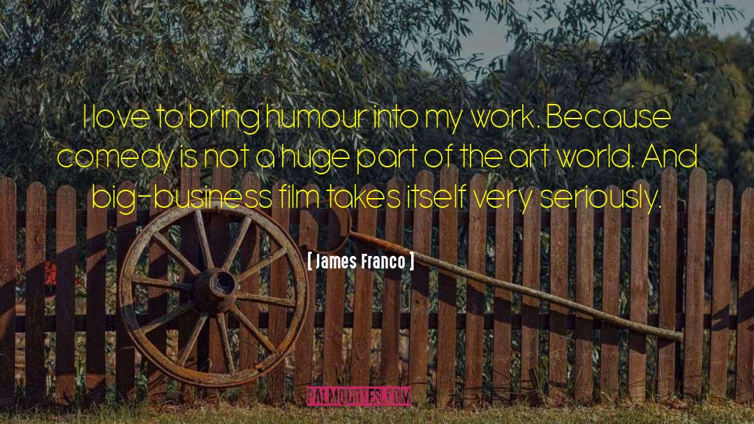 James Franco Quotes: I love to bring humour