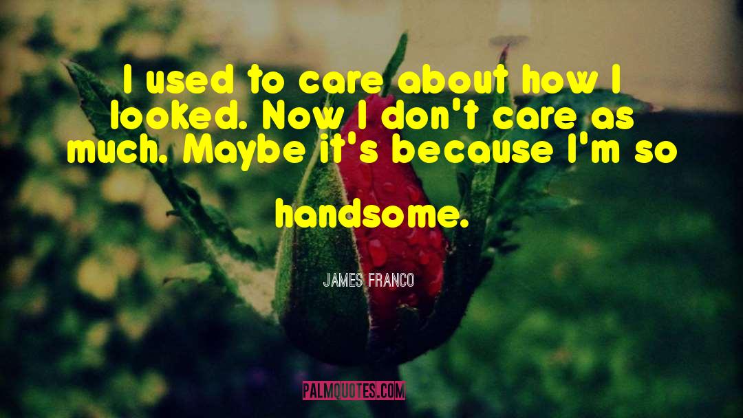 James Franco Quotes: I used to care about