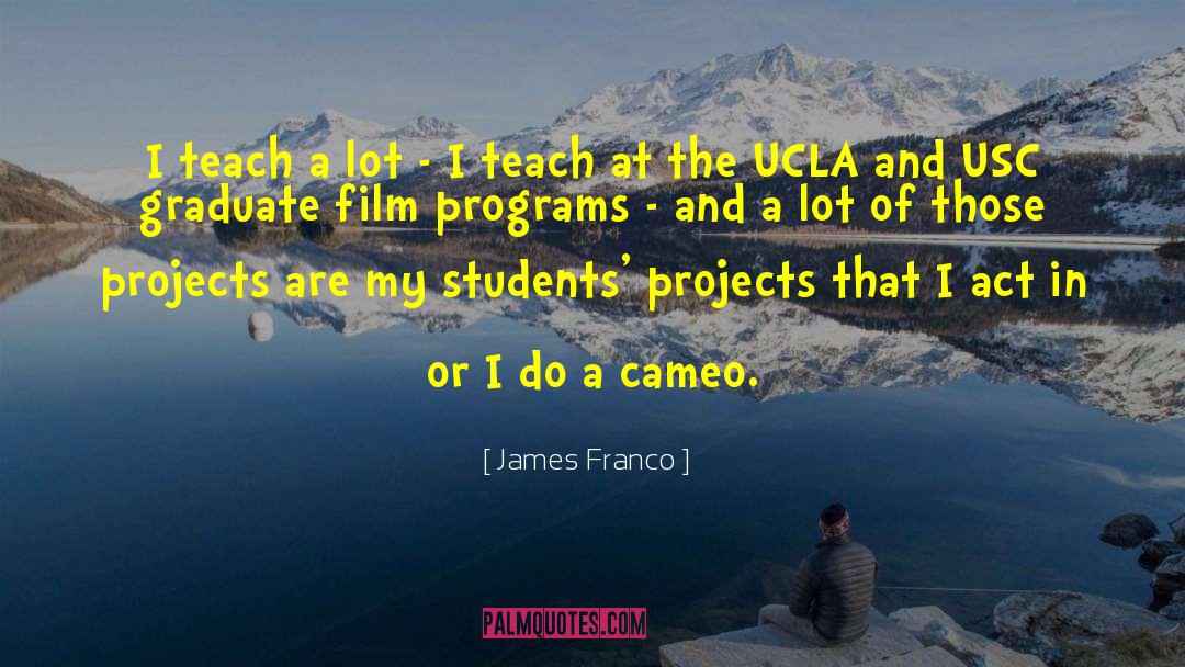 James Franco Quotes: I teach a lot -