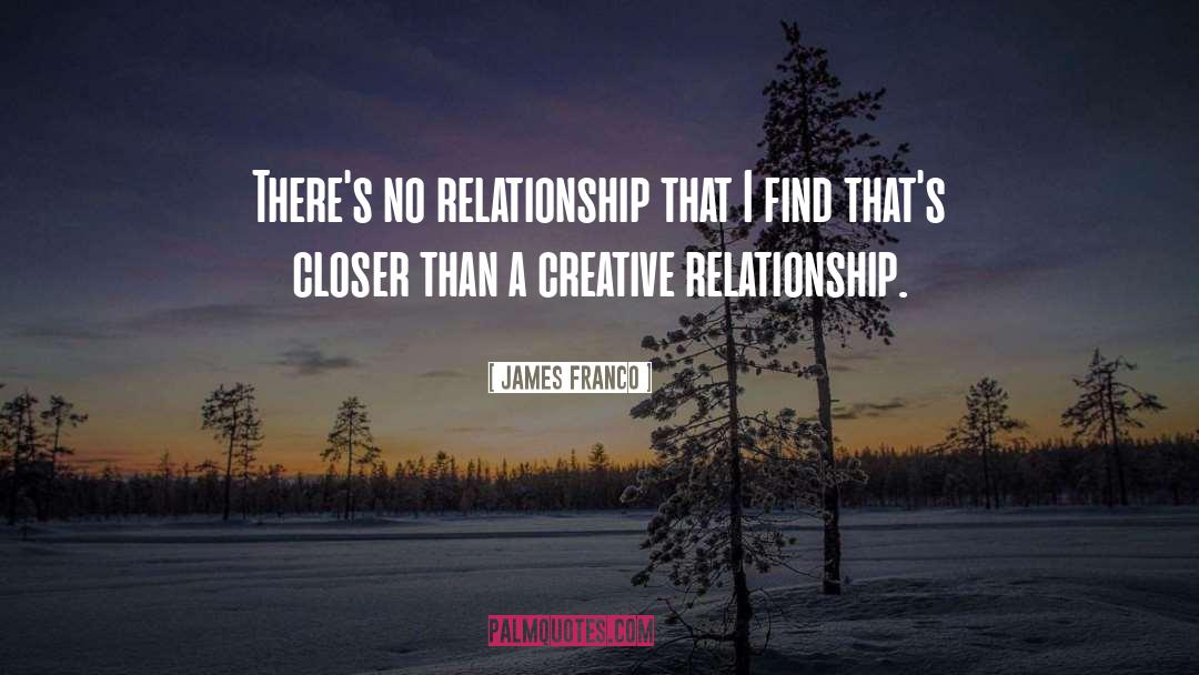 James Franco Quotes: There's no relationship that I