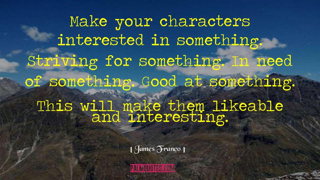 James Franco Quotes: Make your characters interested in