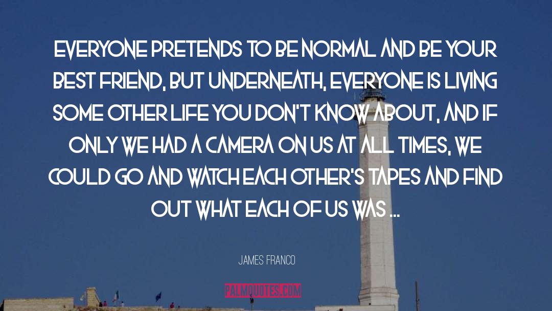 James Franco Quotes: Everyone pretends to be normal