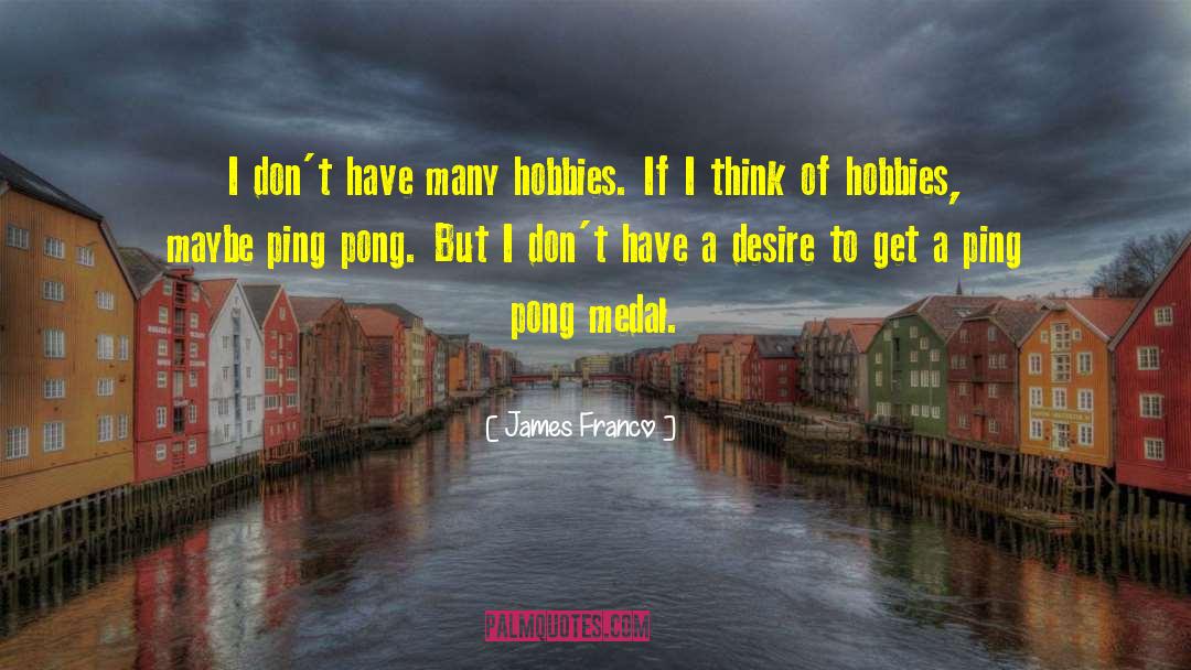 James Franco Quotes: I don't have many hobbies.