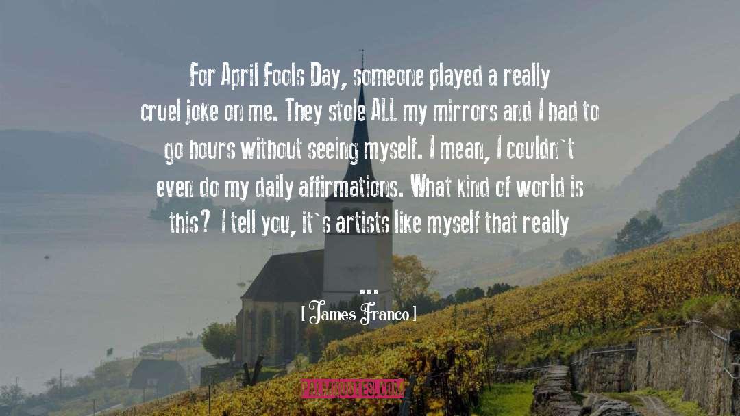 James Franco Quotes: For April Fools Day, someone