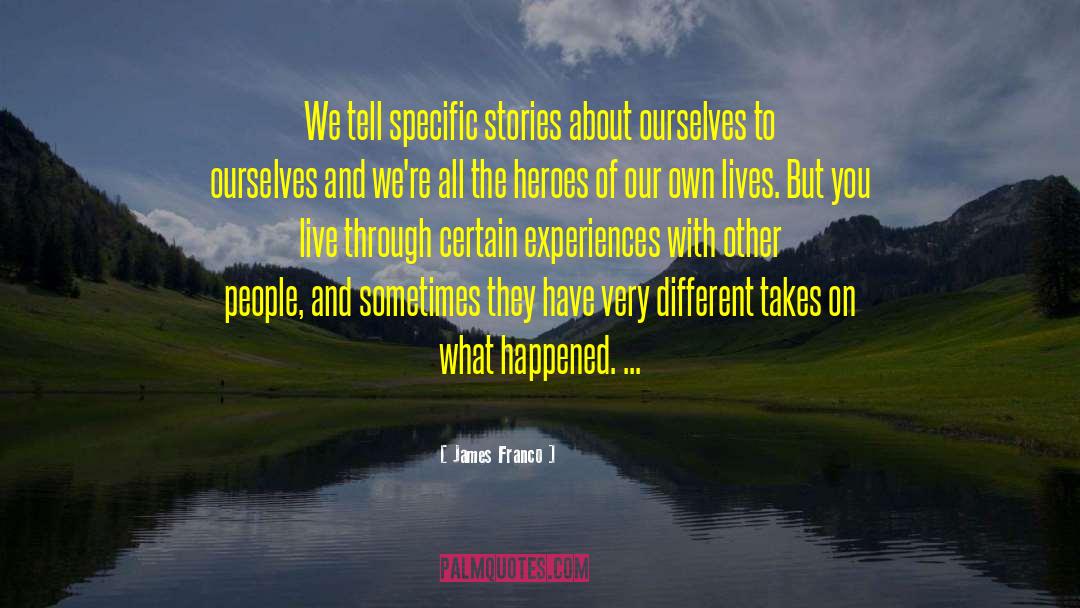 James Franco Quotes: We tell specific stories about