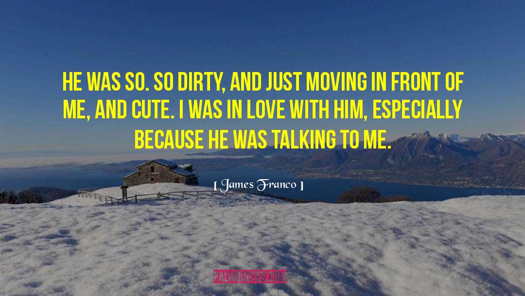 James Franco Quotes: He was so. So dirty,