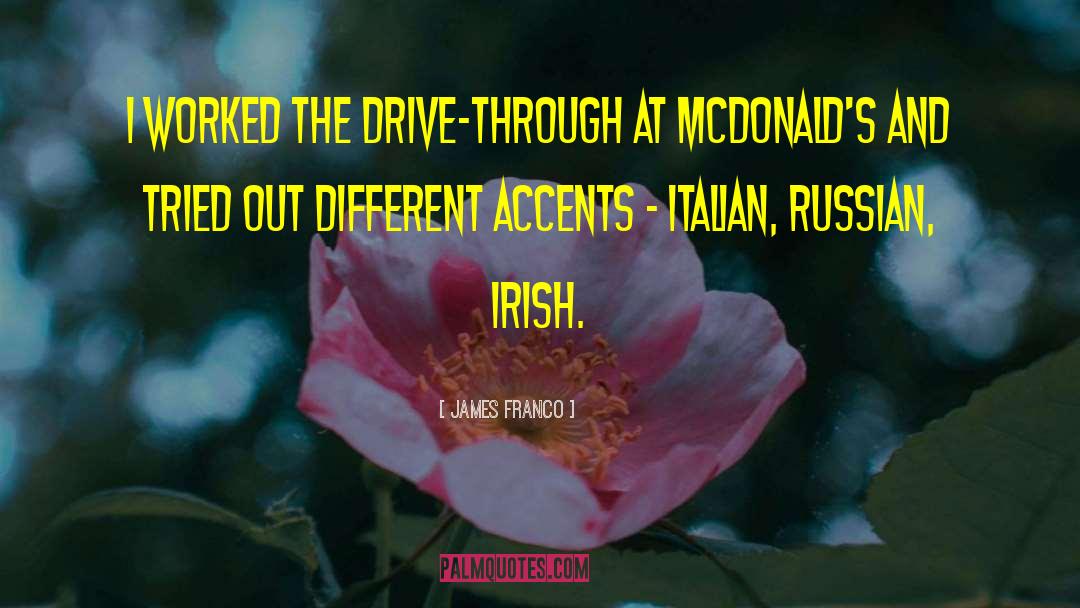 James Franco Quotes: I worked the drive-through at