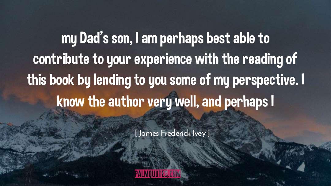James Frederick Ivey Quotes: my Dad's son, I am