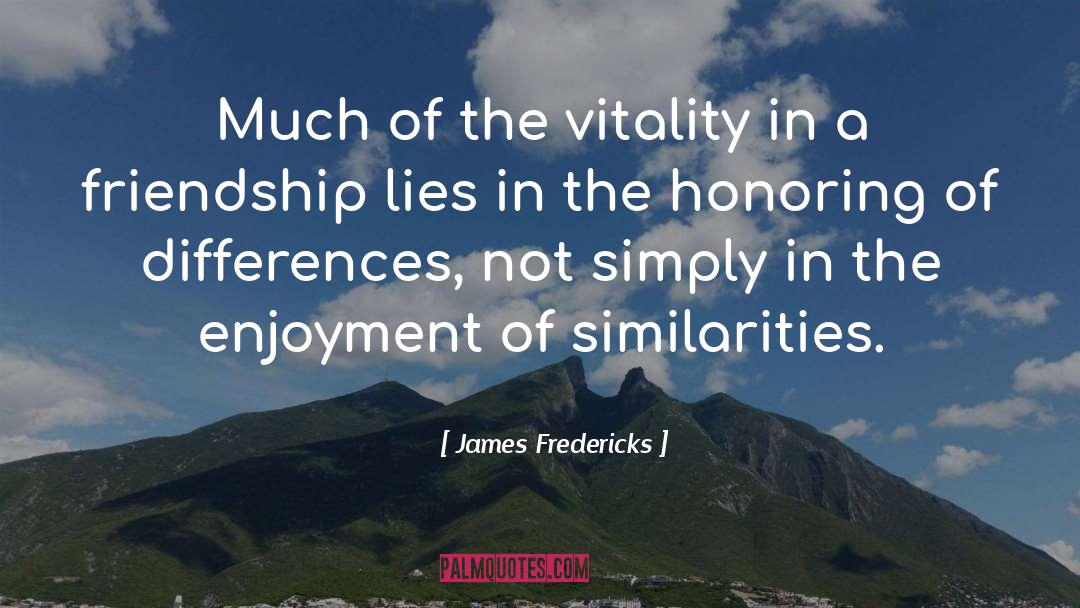 James Fredericks Quotes: Much of the vitality in