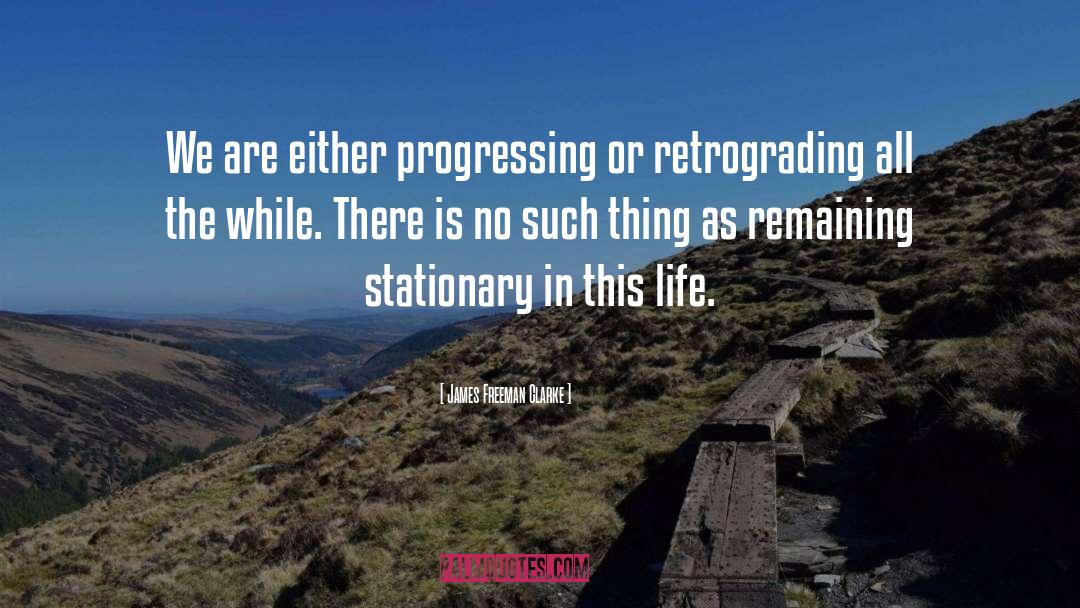 James Freeman Clarke Quotes: We are either progressing or