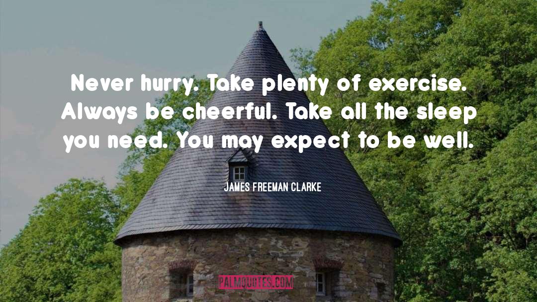 James Freeman Clarke Quotes: Never hurry. Take plenty of
