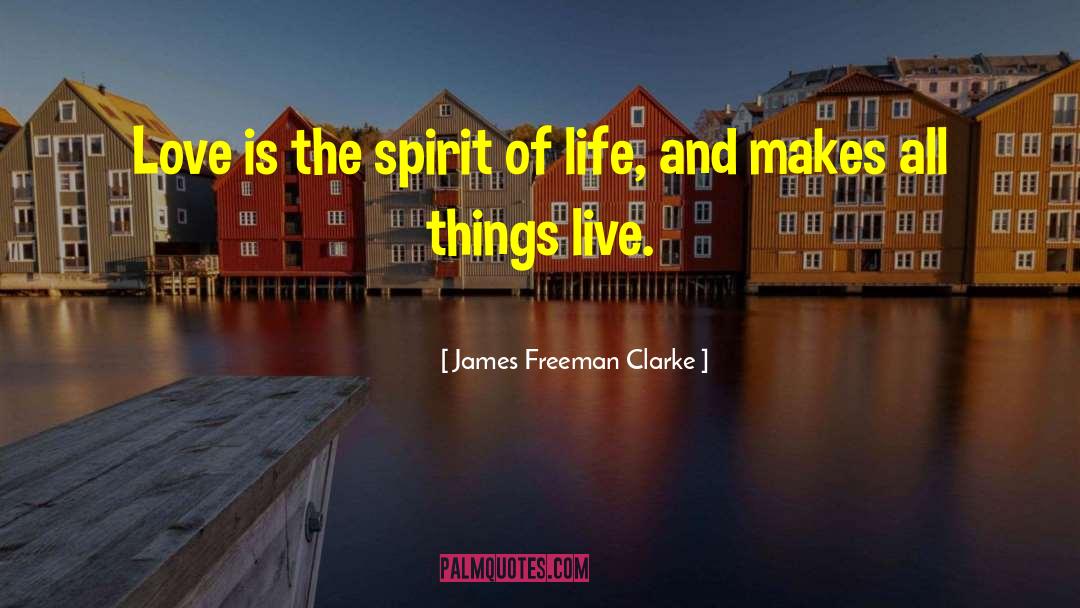 James Freeman Clarke Quotes: Love is the spirit of