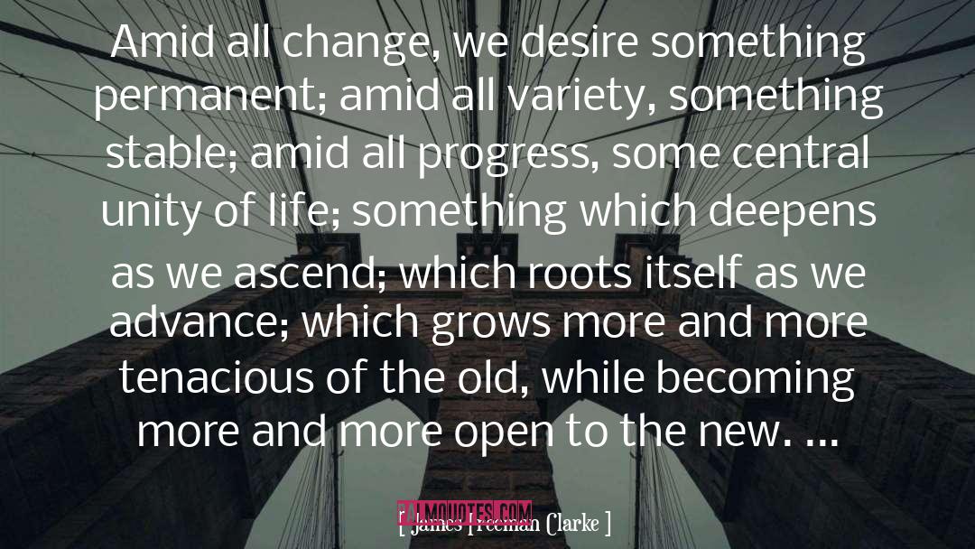 James Freeman Clarke Quotes: Amid all change, we desire