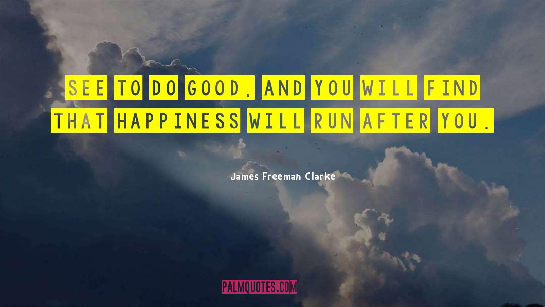 James Freeman Clarke Quotes: See to do good, and