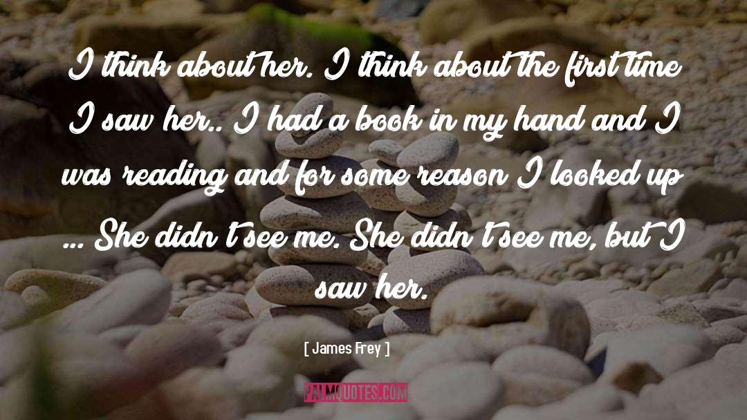 James Frey Quotes: I think about her. I