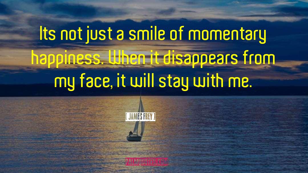 James Frey Quotes: Its not just a smile