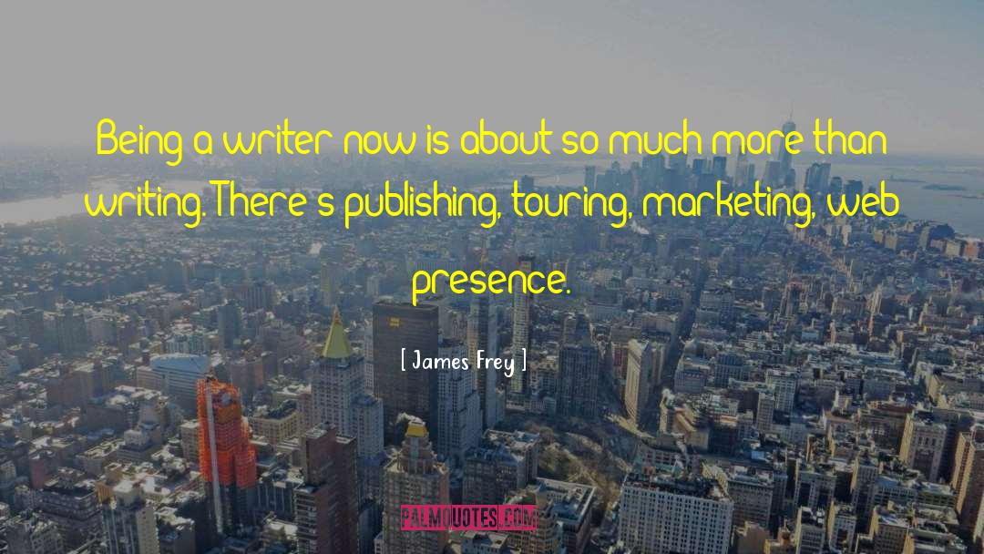 James Frey Quotes: Being a writer now is