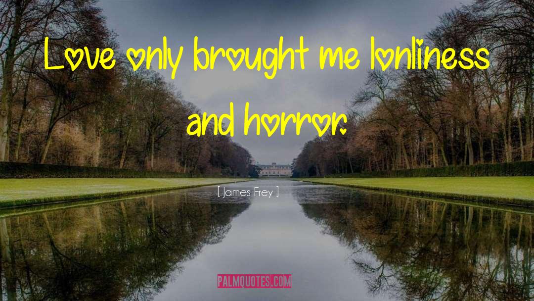 James Frey Quotes: Love only brought me lonliness