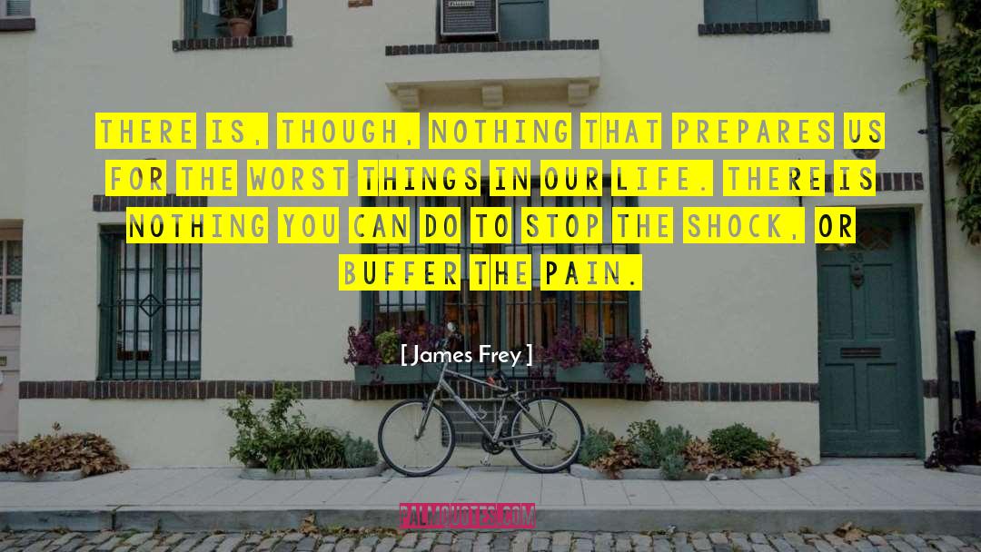 James Frey Quotes: There is, though, nothing that