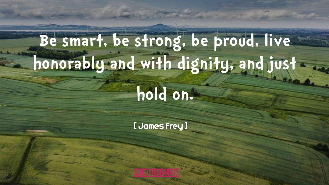 James Frey Quotes: Be smart, be strong, be