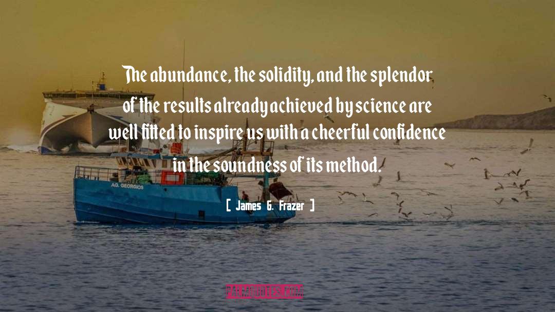 James G. Frazer Quotes: The abundance, the solidity, and