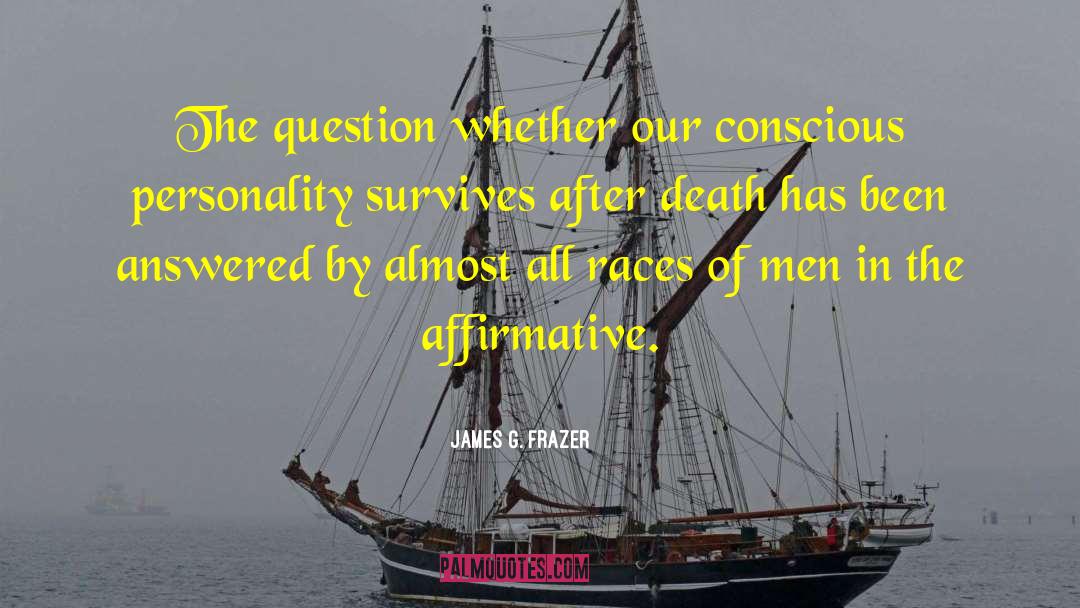 James G. Frazer Quotes: The question whether our conscious
