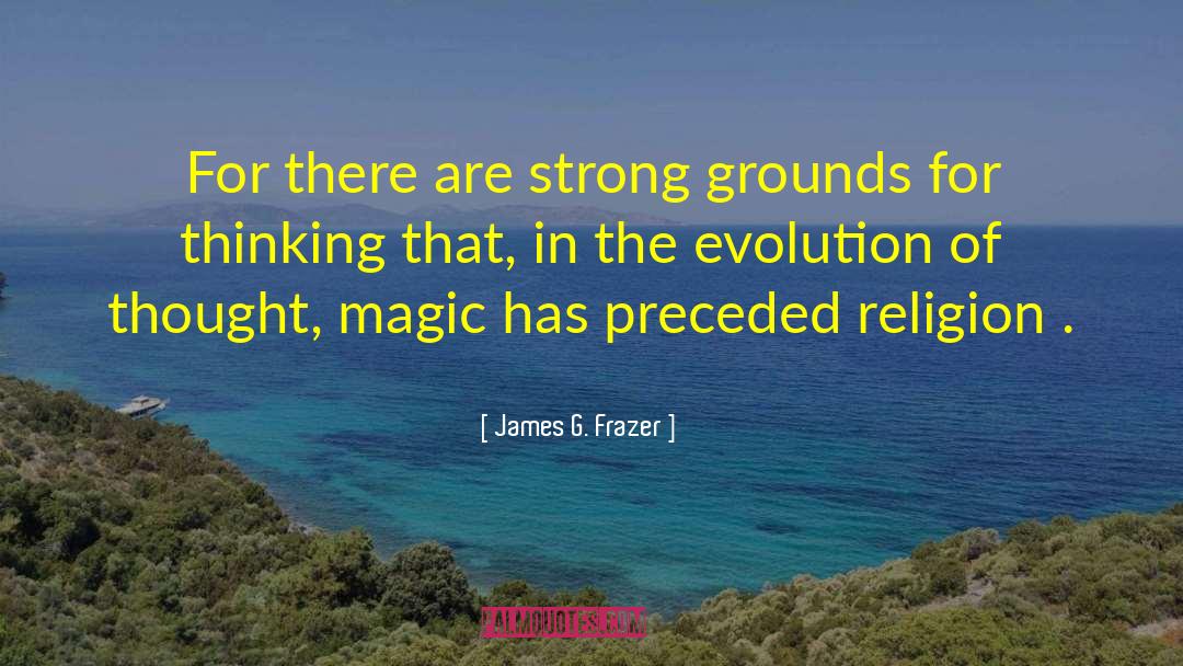 James G. Frazer Quotes: For there are strong grounds