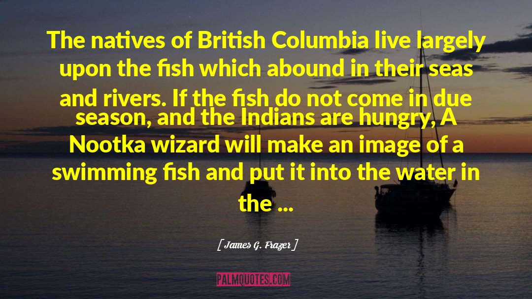 James G. Frazer Quotes: The natives of British Columbia