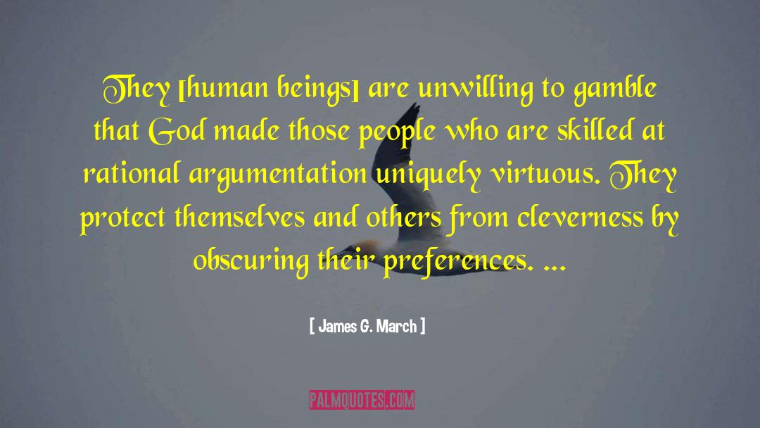 James G. March Quotes: They [human beings] are unwilling
