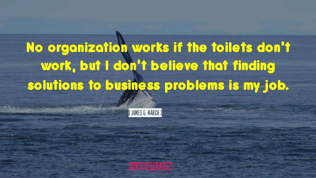James G. March Quotes: No organization works if the