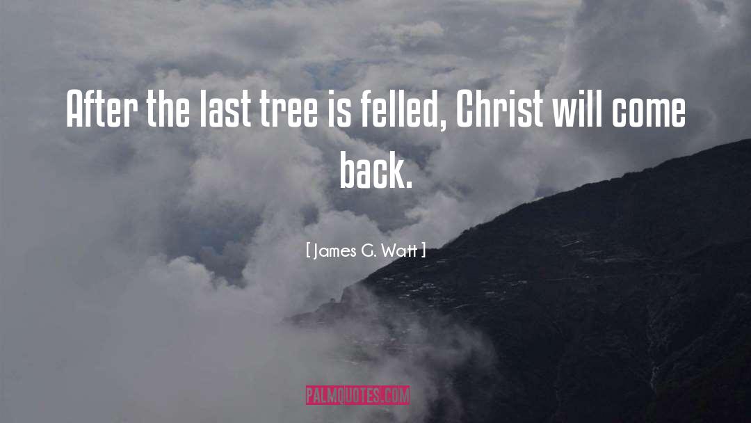 James G. Watt Quotes: After the last tree is