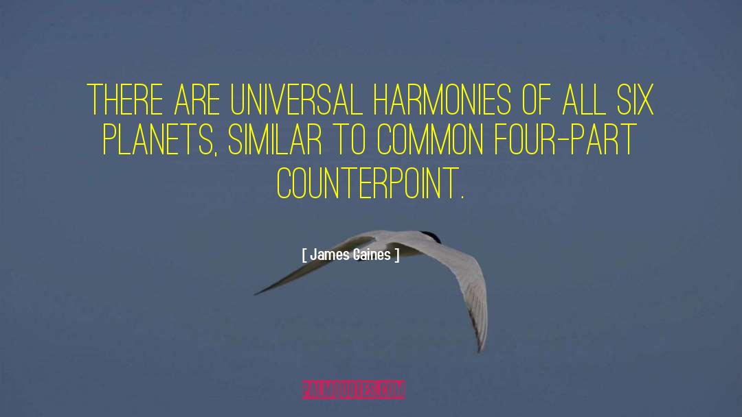 James Gaines Quotes: There Are Universal Harmonies of