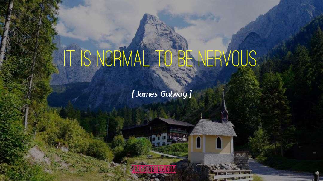 James Galway Quotes: It is normal to be