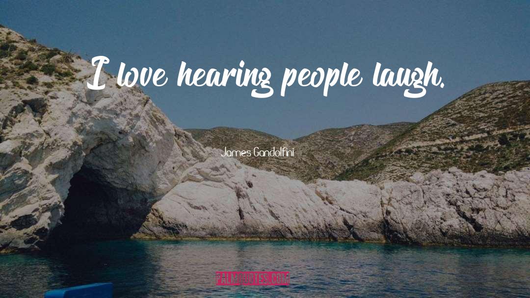 James Gandolfini Quotes: I love hearing people laugh.