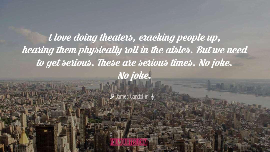 James Gandolfini Quotes: I love doing theaters, cracking