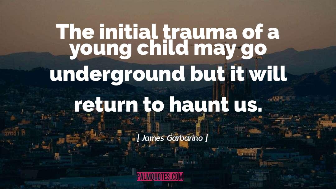 James Garbarino Quotes: The initial trauma of a