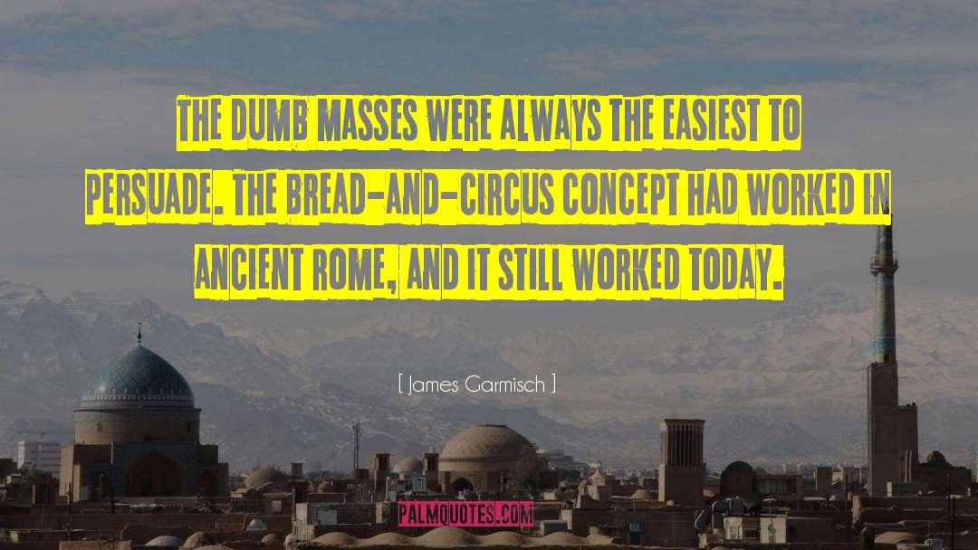 James Garmisch Quotes: The dumb masses were always