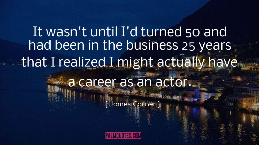 James Garner Quotes: It wasn't until I'd turned