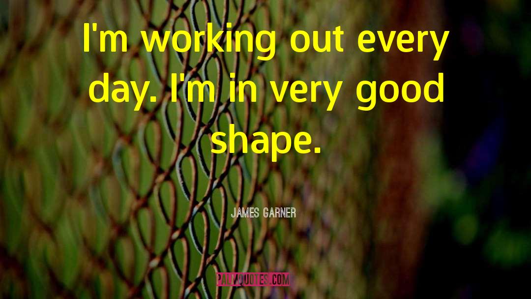 James Garner Quotes: I'm working out every day.