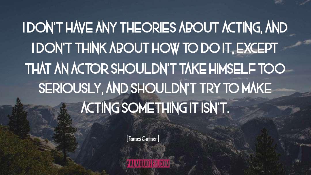 James Garner Quotes: I don't have any theories