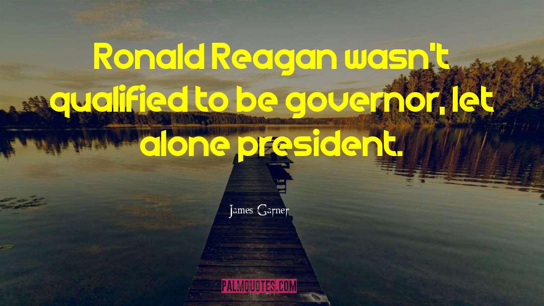 James Garner Quotes: Ronald Reagan wasn't qualified to