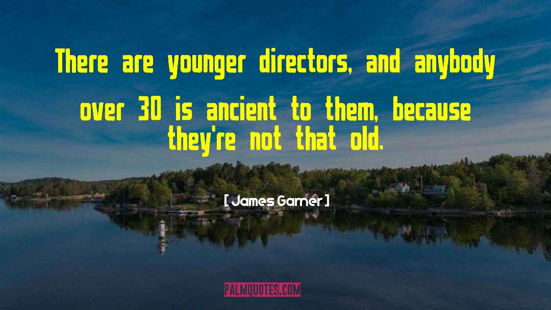 James Garner Quotes: There are younger directors, and
